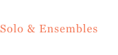 Solo & Ensembles